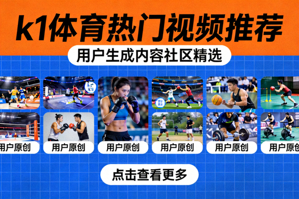 k1体育热门视频推荐用户生成内容社区精选